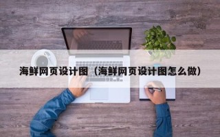 安达海鲜网页设计图（海鲜网页设计图怎么做）
