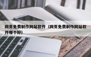 安达网页免费制作网站软件（网页免费制作网站软件哪个好）